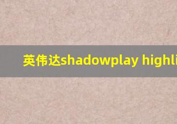 英伟达shadowplay highlights